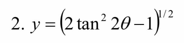 1/2
2. y = (2 tan² 20-1)