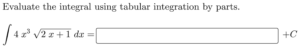 Evaluate the integral using tabular integration by parts.
4 x° V2 x + 1 dx
+C
