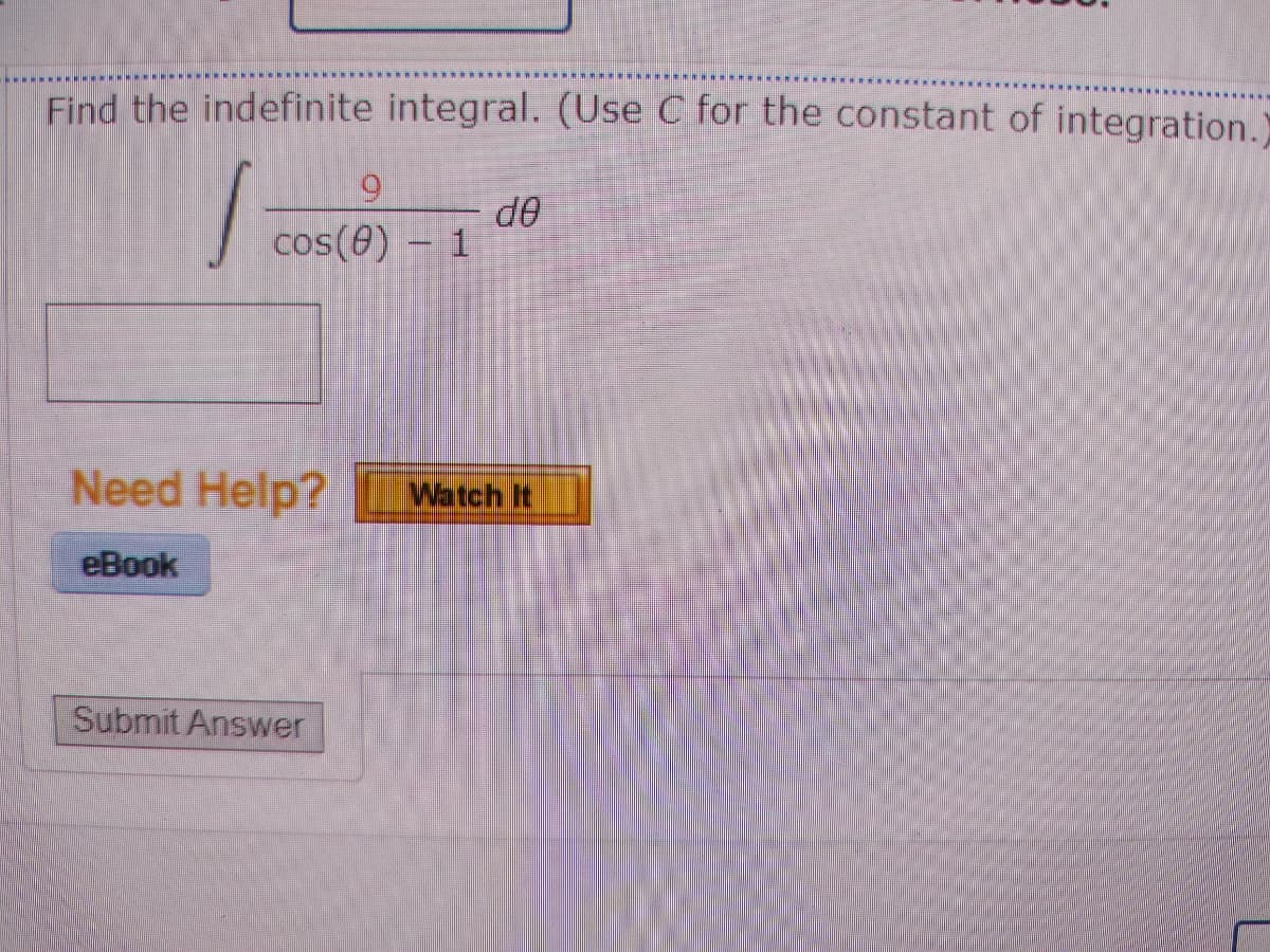 Find the indefinite integral. (Use C for the constant of integration.
de
cos(0) – 1
Need Help?
Watch It
eBook
Submit Answer
