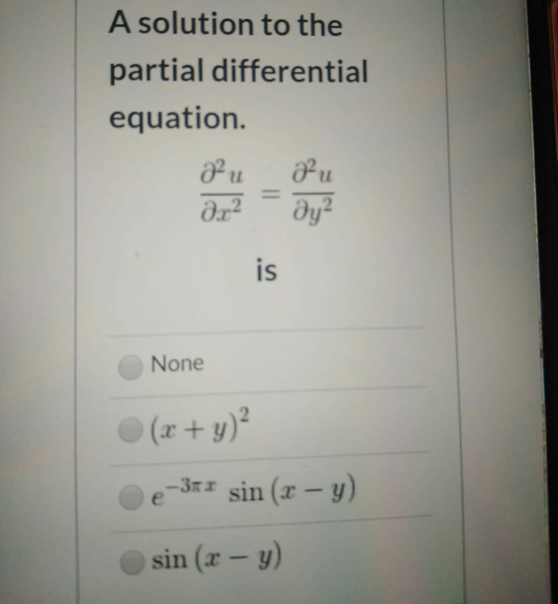 A solution to the
partial differential
equation.
%3D
Əx²
dy²
is
None
(r+ y)²
-3x sin (x – y)
sin (r – y)
