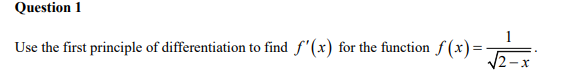 Question 1
Use the first principle of differentiation to find f'(x) for the function f (x)=G
