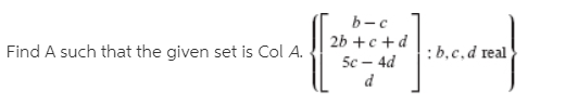 Find A such that the given set is Col A.
2b +c +d
5c – 4d
: b,c,d real
