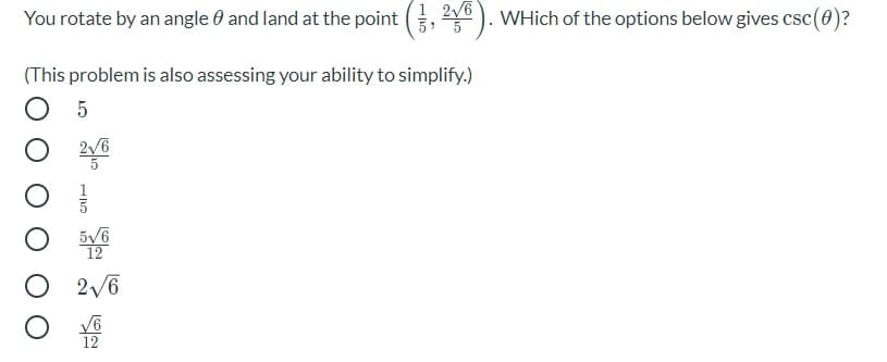 You rotate by an angle 0 and land at the point
1 2/6
). WHich of the options below gives csc(0)?
(This problem is also assessing your ability to simplify.)
2/6
5/6
12
O 2/6
12
