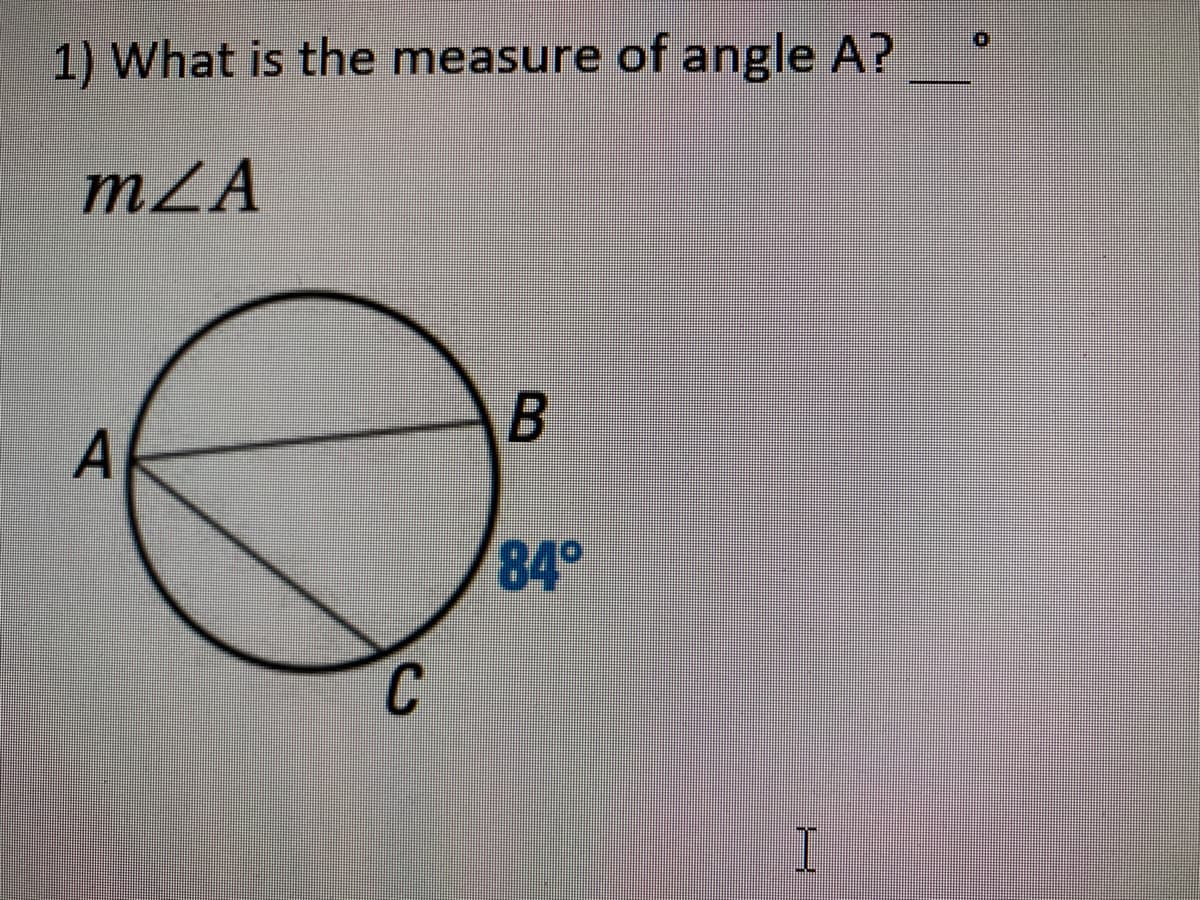 1) What is the measure of angle A?
mZA
B
A
84°
