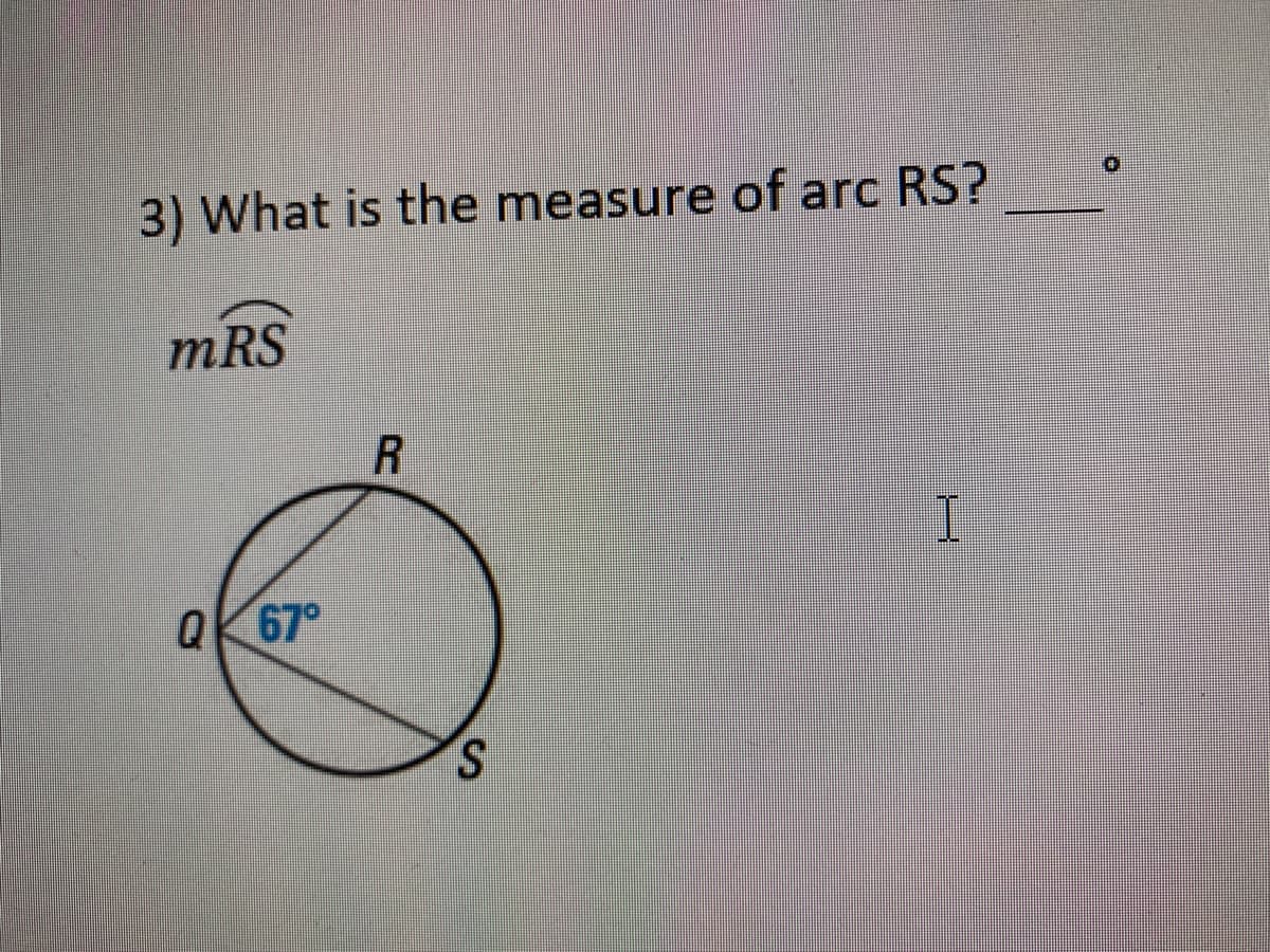 What is the measure of arc RS?
mRS
I.
QK 67°
S.
