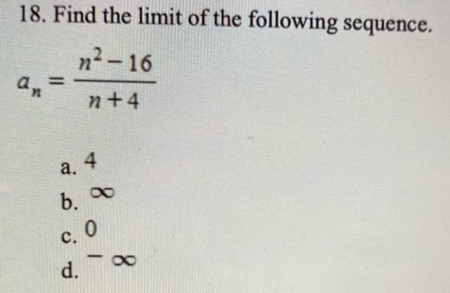 18. Find the limit of the following sequence.
16 -?מ
an
%3D
n+4
a.
4
b. 0
С. О
-
d.
