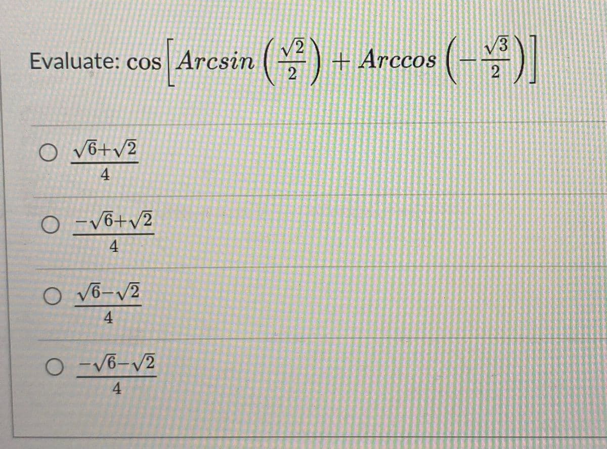 Evaluate: cos Arcsin ()+ Arccos
(-)
2
O Vô+v2
4
O -V6+v2
4
O v6=v2
4
4.
