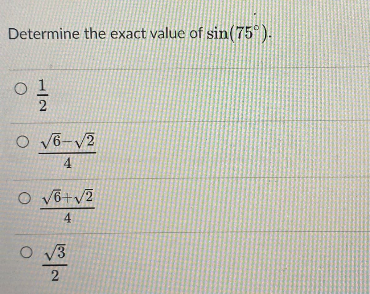 Determine the exact value of sin(75°).
O V6-V2
4
4
O V3
1/2
