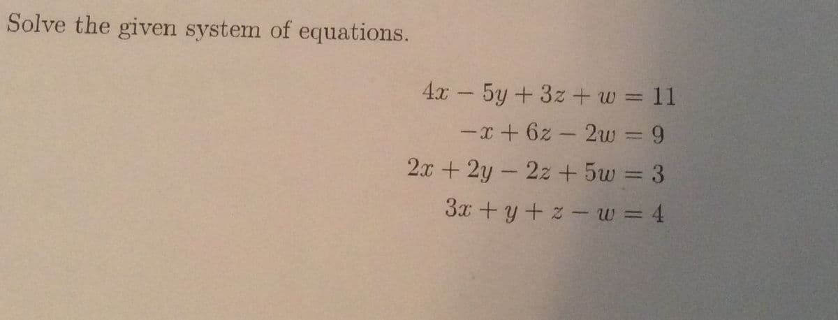 Solve the given system of equations.
4.x-
5y + 3z + w = 11
%3D
-x+6z-2w = 9
2x + 2y-2z + 5w = 3
3x +y+ z -w = 4
%3D
