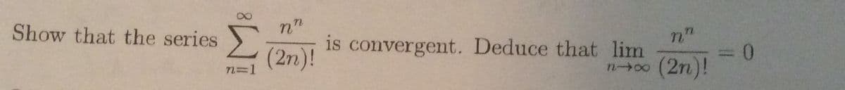 Show that the series
n"
is convergent. Deduce that lim
(2n)!
0.
(2n)!
n=1
