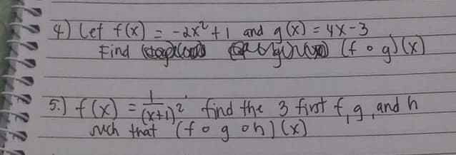 4) Let f(x) = - dx+I and a (x) = 4X-3
5.) f(x) =
)?
find the 3 first fq and h
uch that (fo gohl(x)
