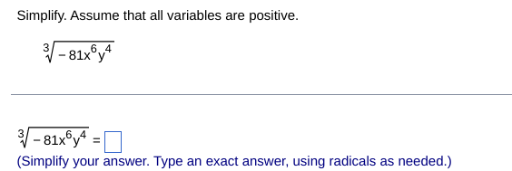 Simplify. Assume that all variables are positive.
-81xy4
-81xy4
=
(Simplify your answer. Type an exact answer, using radicals as needed.)