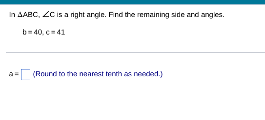 In AABC, ZC is a right angle. Find the remaining side and angles.
b=40, c = 41
(Round to the nearest tenth as needed.)
a=
