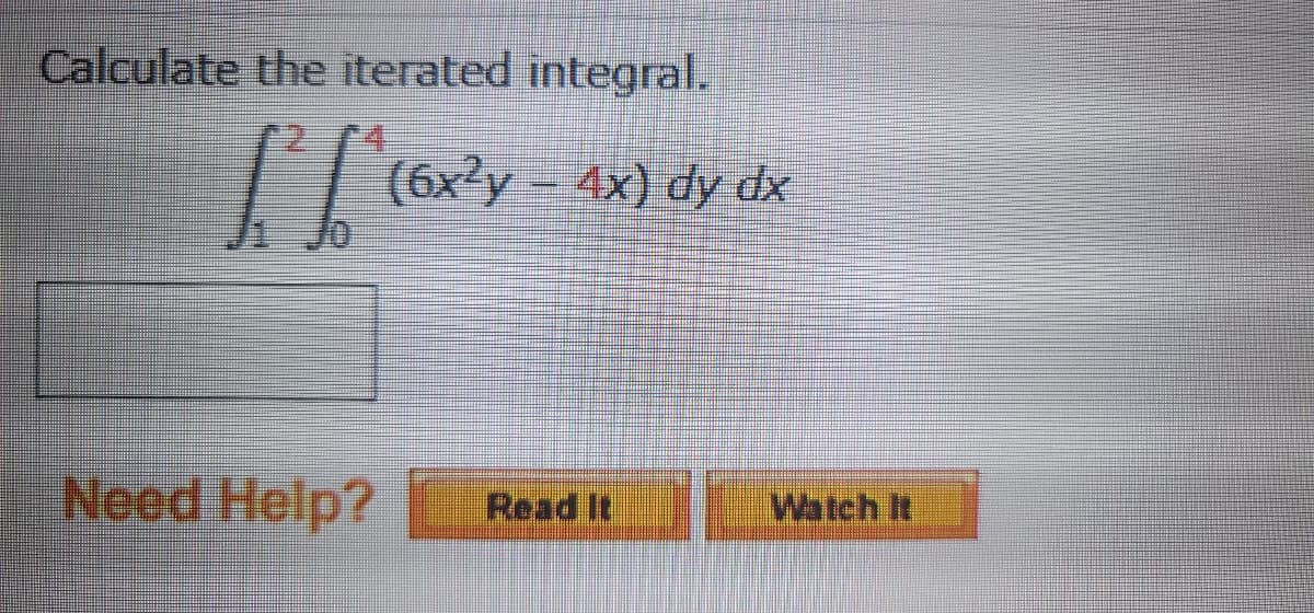 Calculate the iterated integral.
(6x'y-4x) dy dx
Need Help?
Read It
Watch It
