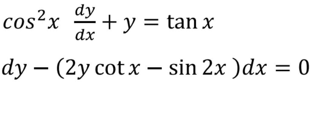 dy
+ y = tan x
cos-x
.2
dx
dy – (2y cot x – sin 2x )dx = 0
