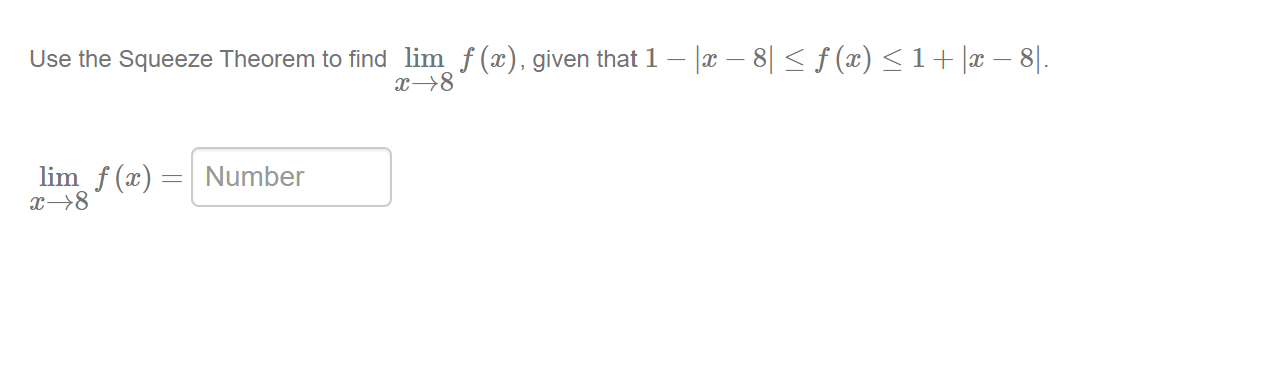 Use the Squeeze Theorem to find lim f (x), given that 1 – |x – 8| < f (x) <1+|x – 8|.
x→8
lim f (x) =| Number
x→8

