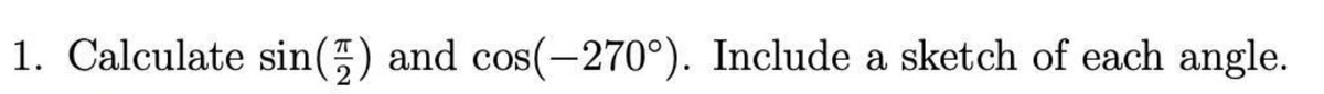 1. Calculate sin() and cos(-270°). Include a sketch of each angle.
