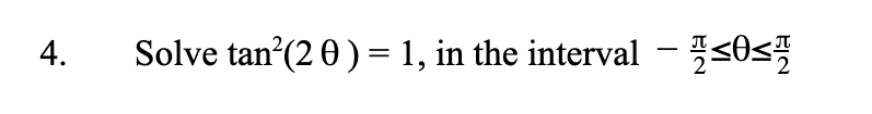 4.
Solve tan?(2 0) = 1, in the interval – <0<
-
