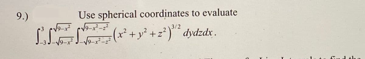 9.)
LA
Use spherical coordinates to evaluate
√√9-1²-3
3/2
(x² + y² +2²)³¹² dydzdx.
√²_x²=²7² ( x² + y₂²