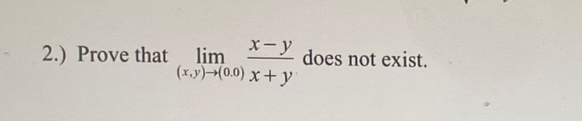 x-y
(x,y) →(0.0) x + y
2.) Prove that lim
does not exist.