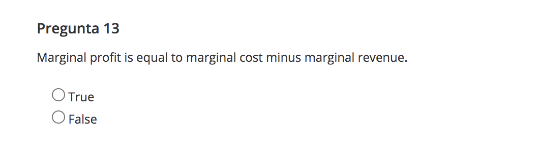 Pregunta 13
Marginal profit is equal to marginal cost minus marginal revenue.
True
False
