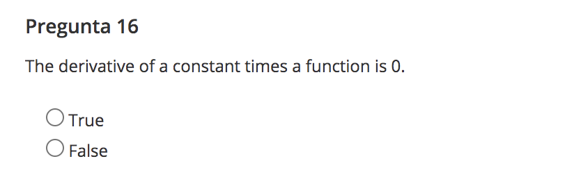 Pregunta 16
The derivative of a constant times a function is 0.
True
O False
