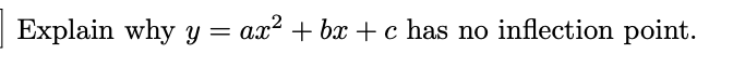 Explain why y = ax? + bx + c has no inflection point.
