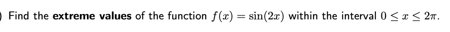 O Find the extreme values of the function f(x) = sin(2x) within the interval 0 < x < 27.
