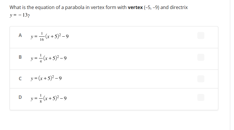 What is the equation of a parabola in vertex form with vertex (-5, -9) and directrix
y = - 13?
A
B
с
y = √(x + 5)²-9
16
y = (x + 5)² -9
y=(x + 5)²-9
D_y=(x + 5)²-9