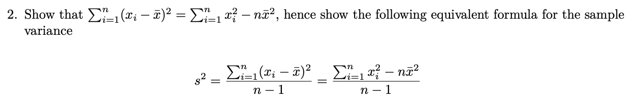 Show that E (x; – x)² = E-1 x? – nữ², hence show the following equivalent formula for the sample
variance
E, (®; – ¤)² _ E, ? – nã?
п — 1
п — 1
