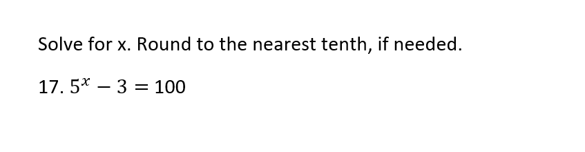 Solve for x. Round to the nearest tenth, if needed.
17. 5* – 3 = 100
