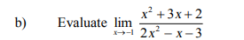x² +3x +2
2x? - х-3
b)
Evaluate lim
