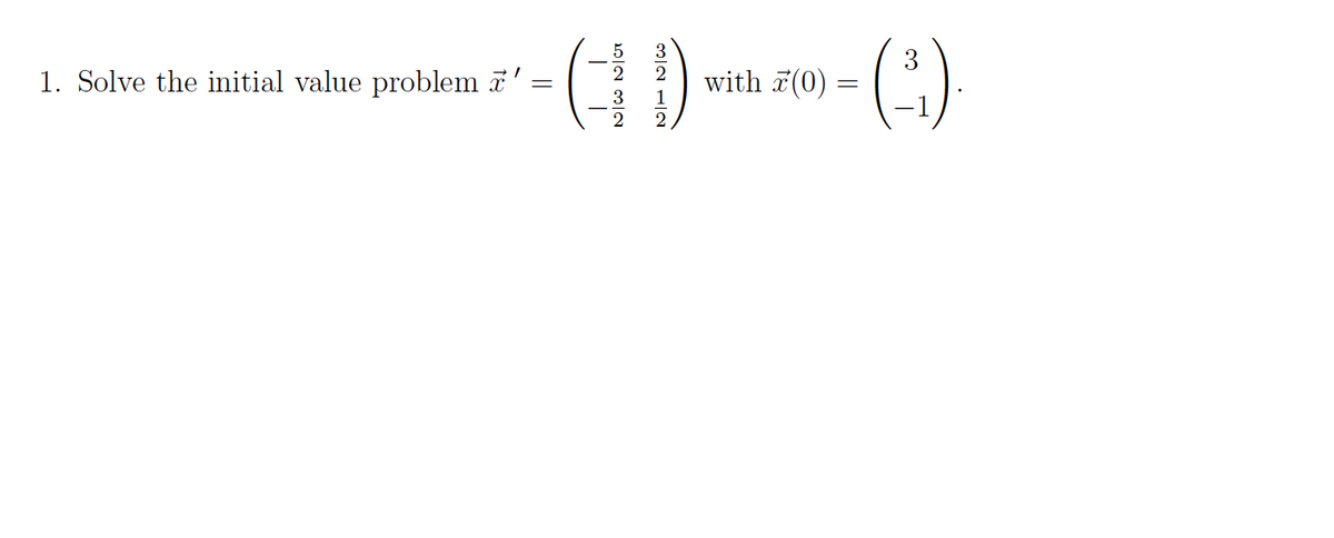3
1. Solve the initial value problem '
with 7(0) :
