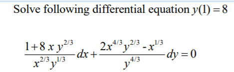 Solve following differential equation y(1) = 8
1+8 x
2/3
1/3
2x*°y -x'
2x4/3,2/3
- dx+
-dy = 0
2/31/3
,4/3
y
