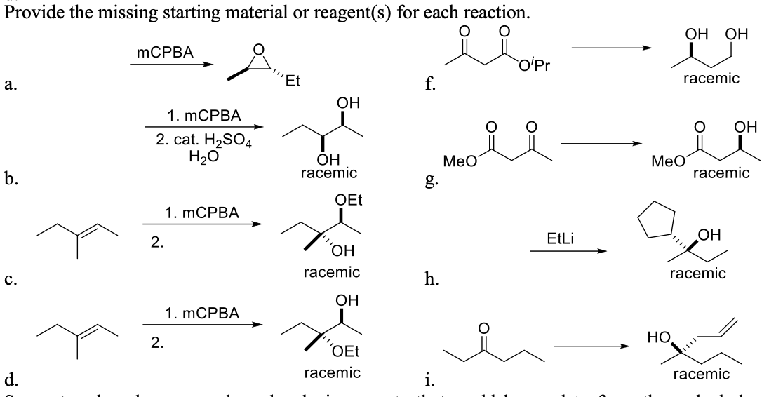 Provide the missing starting material or reagent(s) for each reaction.
mCPBA
O'Pr
'Et
f.
a.
OH
OH
racemic
b.
C.
d.
1. mCPBA
2. cat. H₂SO4
H₂O
1. mCPBA
1. mCPBA
2.
2.
OEt
OH
racemic
OH
OEt
racemic
g.
h.
MeO
EtLi
OH OH
racemic
MeO
HO
OH
racemic
OH
racemic
racemic