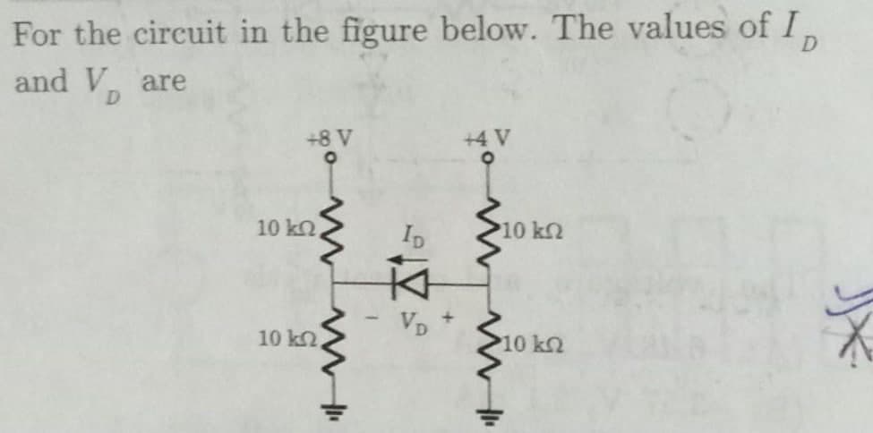 For the circuit in the figure below. The values of I
D
and V, are
+8 V
+4 V
10 kn
Ip
10 kΩ
10 k2
10 k2
