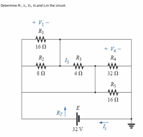 Determine Rr, Is, Vs, Veand lain the circuit.
+ V1 -
R1
16 N
+ V4 -
R2
I3
R3
R4
32 N
R5
16 N
E
RT
32 V
