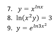 7. y = x'nx
у%3D х
8. In(x?y) = 3
,In3x?
9. y = eln3x²
