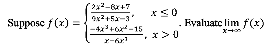 2x2-8x+7
x< 0
Suppose f(x) =
9хx2 +5х-3'
—4х3+6х2—
. Evaluate lim f (x)
-4x³+6x²-15
x > 0
х-6х3
