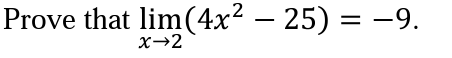 Prove that lim (4x² – 25) = -9.
X→2
