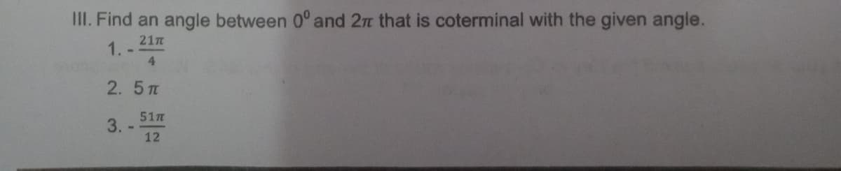 III. Find an angle between 0° and 2t that is coterminal with the given angle.
21n
1. -
4
2.5 TT
51n
3. -
12
