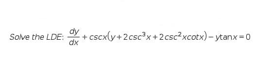 dy
+ cscx(y+2csc3x+2csc²xcotx) - ytanx = 0
dx
Solve the LDE:
