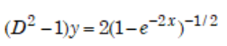 (D² -1)y = 2(1-e-2x)-1/2
