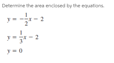 Determine the area enclosed by the equations.
y =
- 2
1
y = 3*
y = 0
