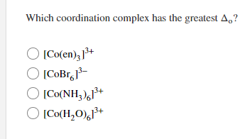Which coordination complex has the greatest A,?
O [Co(en), 1+
O [CoBr,-
O ICo(NH,),+
O [Co(H,O),*

