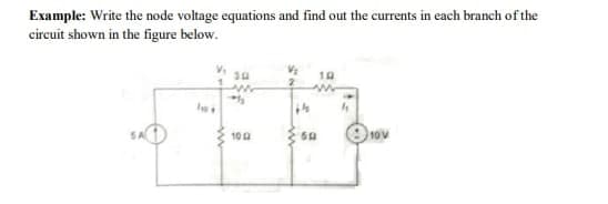 Example: Write the node voltage equations and find out the currents in each branch of the
circuit shown in the figure below.
SA
fo
1012
50
10 V
