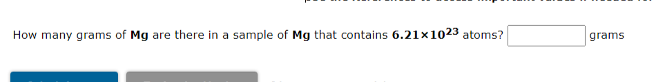 How many grams of Mg are there in a sample of Mg that contains 6.21x1023 atoms?
grams
