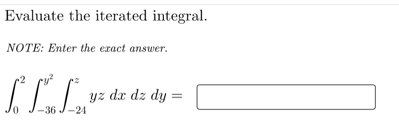 Evaluate the iterated integral.
NOTE: Enter the exact answer.
yz dx dz dy
-36 J-24
