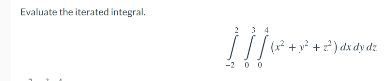 Evaluate the iterated integral.
2
3 4
///? +y² + z? ) dx dy dz
-2 0 0
