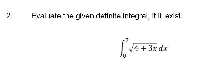 Evaluate the given definite integral, if it exist.
-7
| V4 + 3x dx
2.

